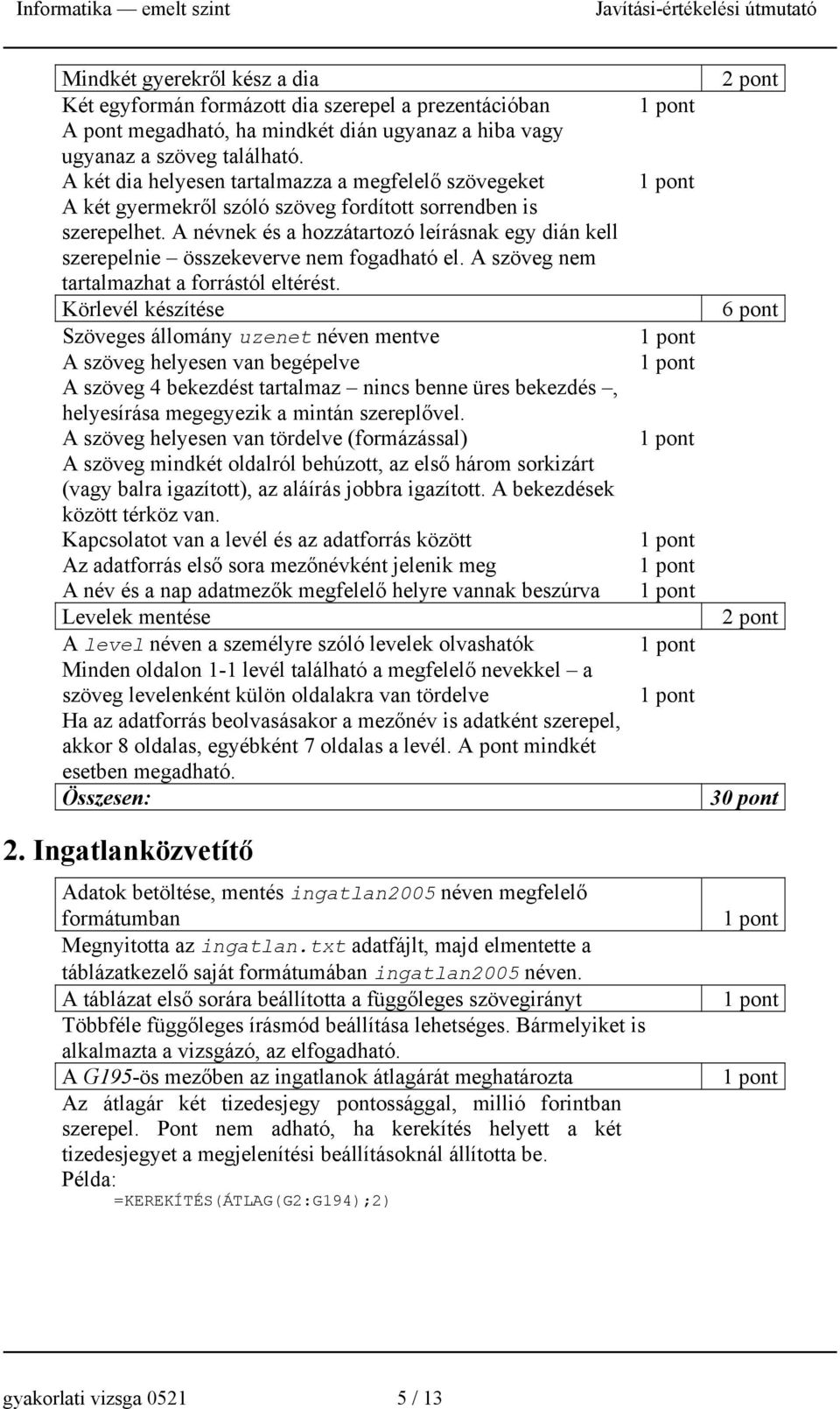 A névnek és a hozzátartozó leírásnak egy dián kell szerepelnie összekeverve nem fogadható el. A szöveg nem tartalmazhat a forrástól eltérést.