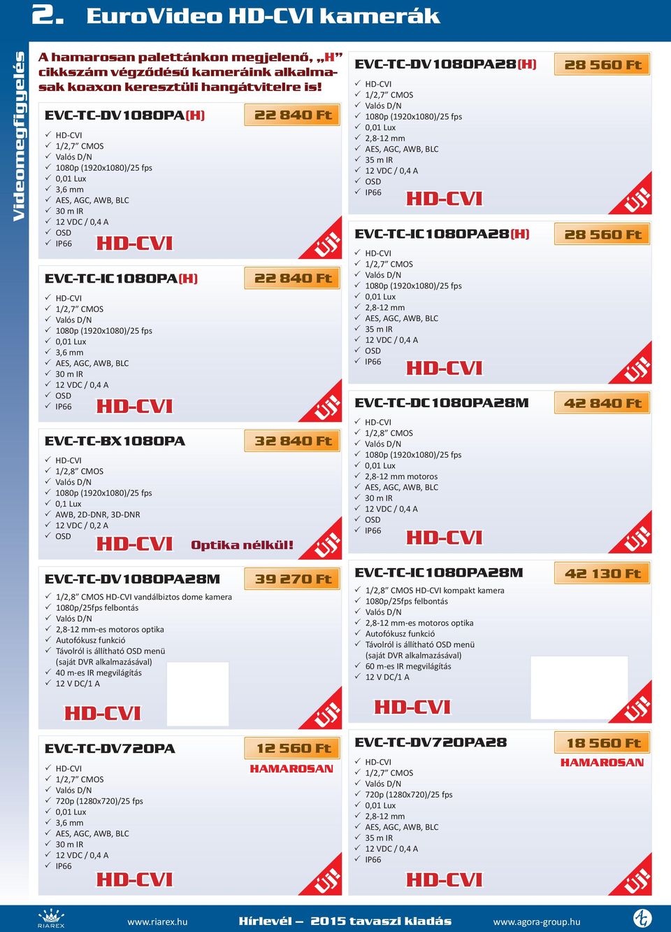 HD-CVI 33 1/,7 CMOS 33 Valós D/N 33 1080p (190x1080)/5 fps 33 0,01 Lux 33 3,6 33 AES, AGC, AWB, BLC 33 30 m IR 33 1 VDC / 0,4 A 33 OSD 33 IP66 HD-CVI EVC-TC-BX1080PA 33 HD-CVI 33 1/,8 CMOS 33 Valós