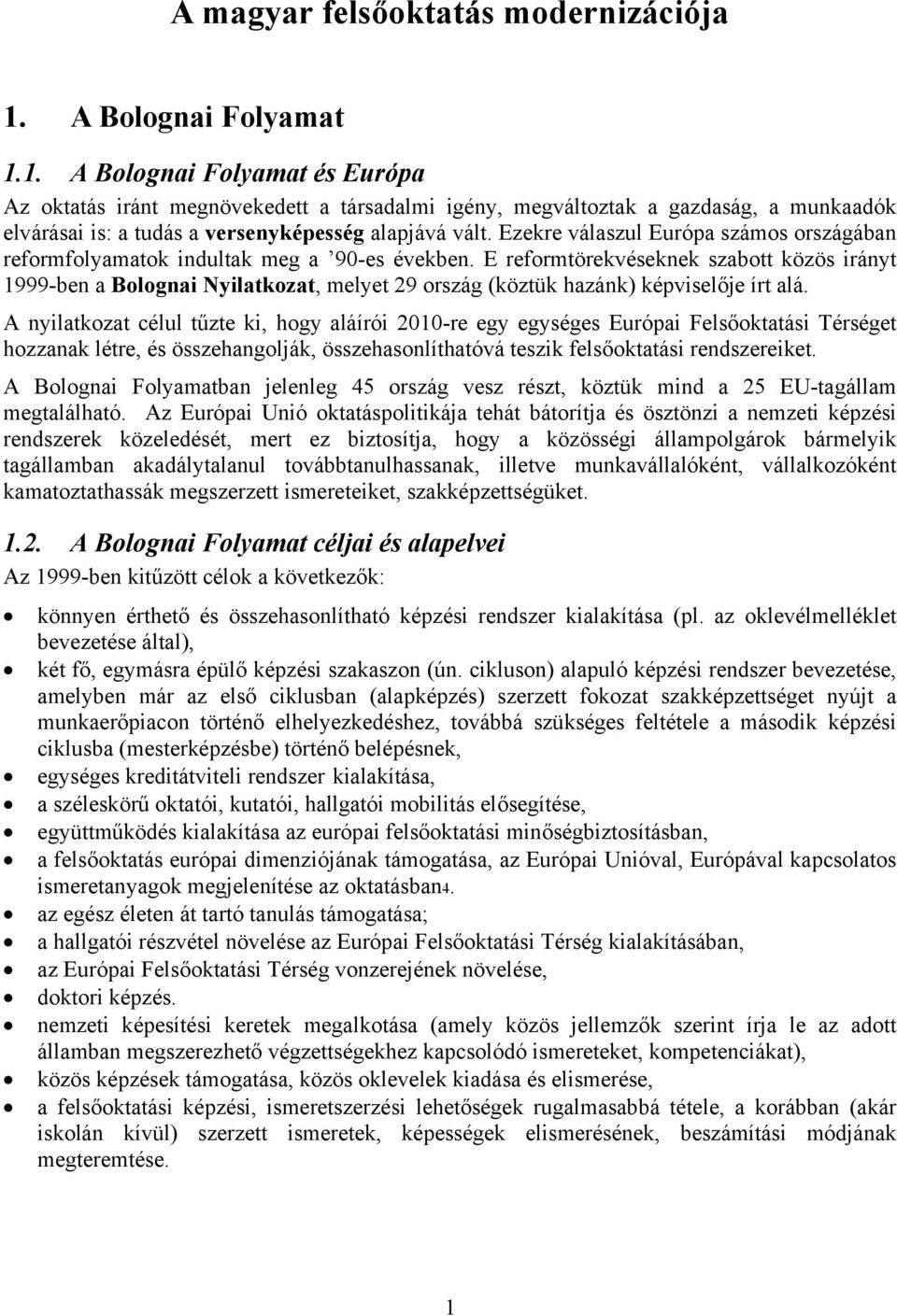 Ezekre válaszul Európa számos országában reformfolyamatok indultak meg a 90-es években.