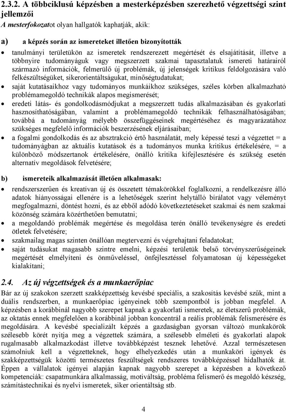 felmerülő új problémák, új jelenségek kritikus feldolgozására való felkészültségüket, sikerorientáltságukat, minőségtudatukat; saját kutatásaikhoz vagy tudományos munkáikhoz szükséges, széles körben