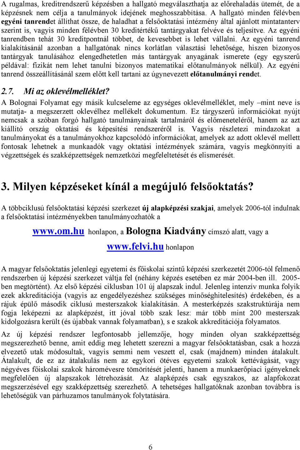 és teljesítve. Az egyéni tanrendben tehát 30 kreditpontnál többet, de kevesebbet is lehet vállalni.