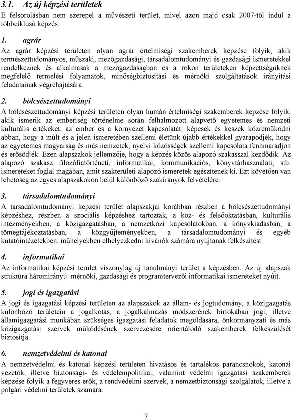 alkalmasak a mezőgazdaságban és a rokon területeken képzettségüknek megfelelő termelési folyamatok, minőségbiztosítási és mérnöki szolgáltatások irányítási feladatainak végrehajtására. 2.