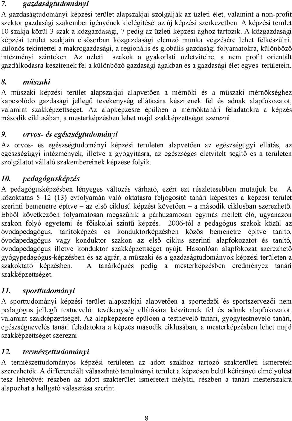 A közgazdasági képzési terület szakjain elsősorban közgazdasági elemző munka végzésére lehet felkészülni, különös tekintettel a makrogazdasági, a regionális és globális gazdasági folyamatokra,