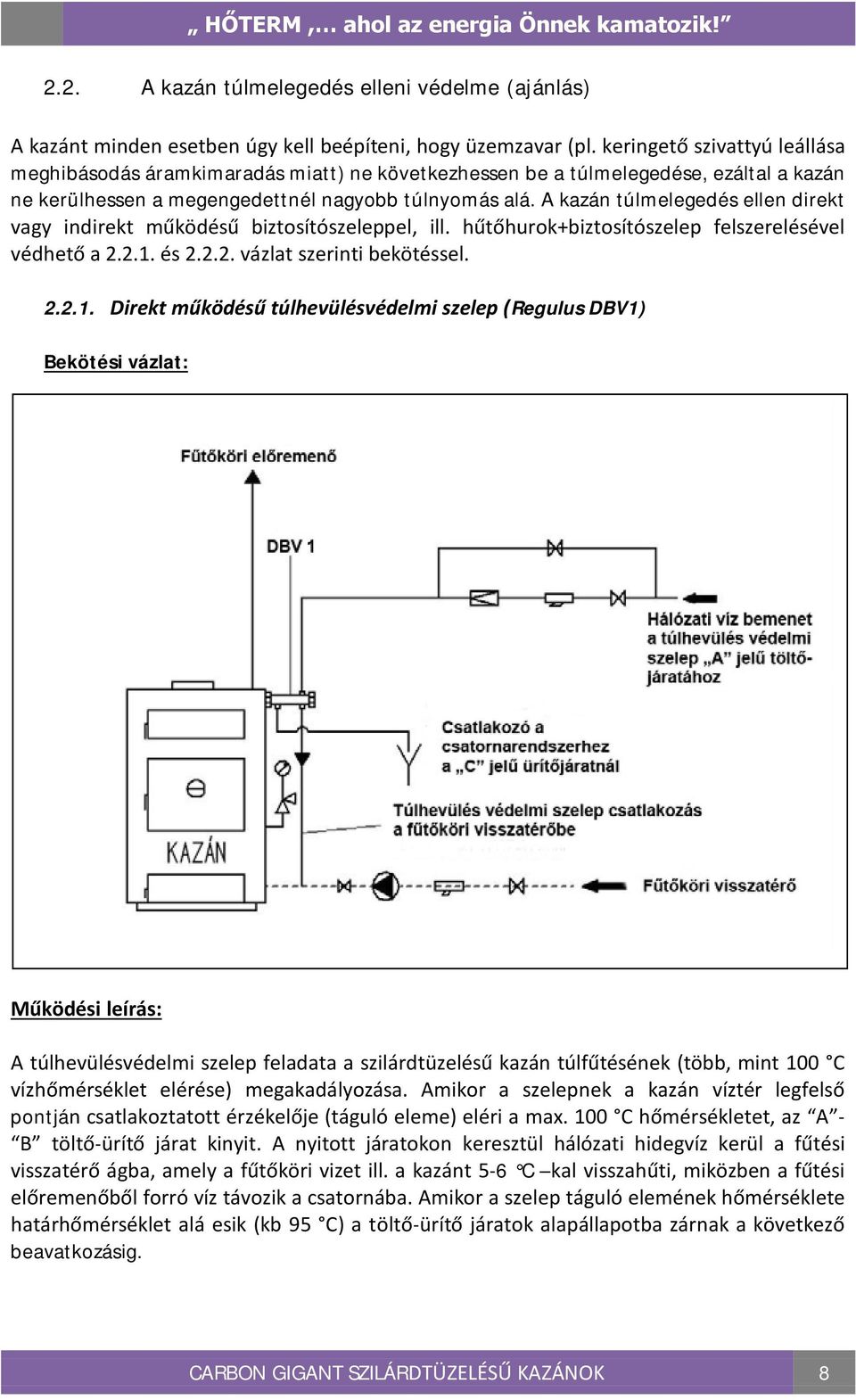 A kazán túlmelegedés ellen direkt vagy indirekt működésű biztosítószeleppel, ill. hűtőhurok+biztosítószelep felszerelésével védhető a 2.2.1.
