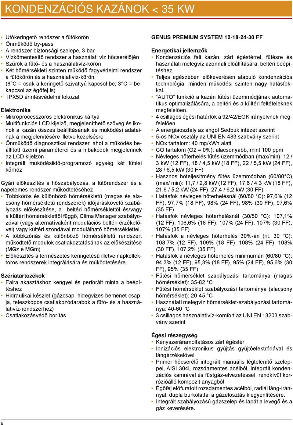 érintésvédelmi fokozat Elektronika Mikroprocesszoros elektronikus kártya Multifunkciós LCD kijelző, megjeleníthető szöveg és ikonok a kazán összes beállításának és működési adatainak a