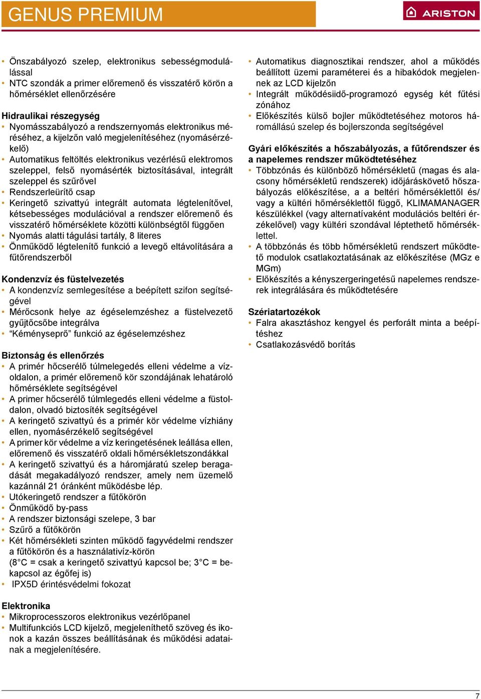 szeleppel és szűrővel Rendszerleürítő csap Keringető szivattyú integrált automata légtelenítővel, kétsebességes modulációval a rendszer előremenő és visszatérő hőmérséklete közötti különbségtől