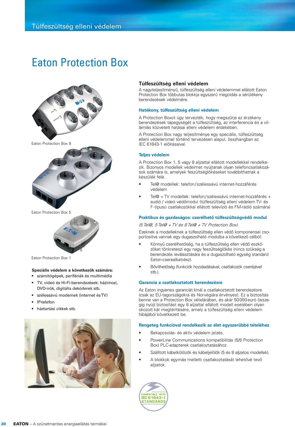 Eaton Protection Box 8 Eaton Protection Box 5 Eaton Protection Box 1 Speciális védelem a következők számára: számítógépek, perifériák és multimédia TV, videó és Hi-Fi-berendezések: házimozi,