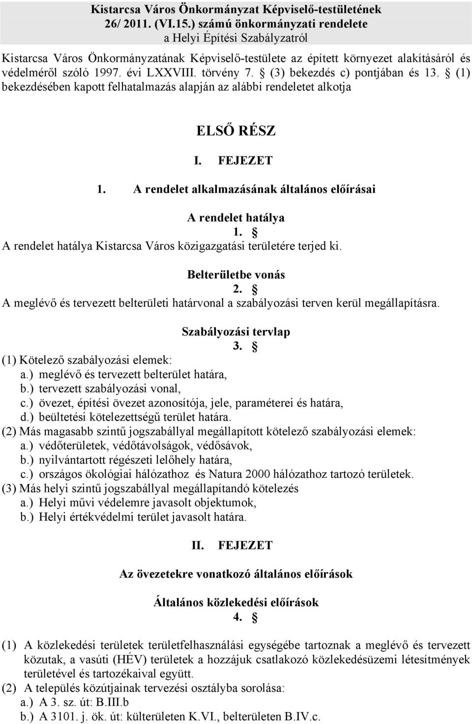 (3) bekezdés c) pontjában és 13. (1) bekezdésében kapott felhatalmazás alapján az alábbi rendeletet alkotja ELSŐ RÉSZ I. FEJEZET 1. A rendelet alkalmazásának általános előírásai A rendelet hatálya 1.