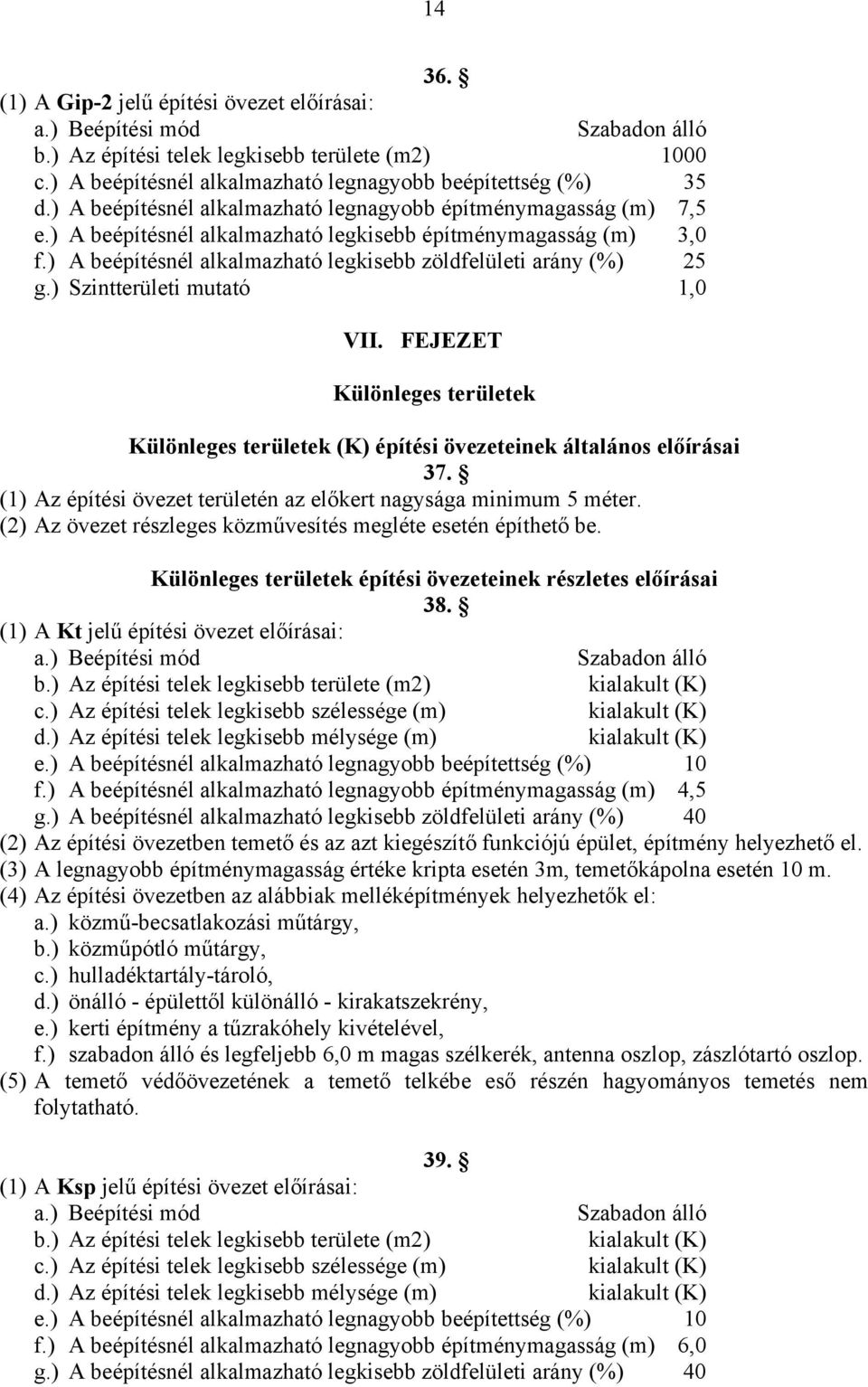 ) Szintterületi mutató 1,0 VII. FEJEZET Különleges területek Különleges területek (K) építési övezeteinek általános előírásai 37. (1) Az építési övezet területén az előkert nagysága minimum 5 méter.