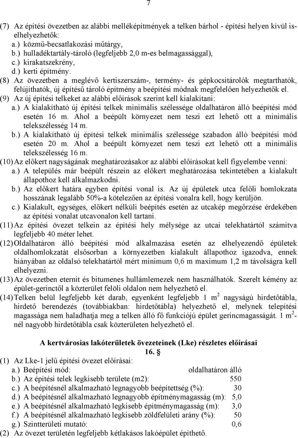 (8) Az övezetben a meglévő kertiszerszám-, termény- és gépkocsitárolók megtarthatók, felújíthatók, új építésű tároló építmény a beépítési módnak megfelelően helyezhetők el.