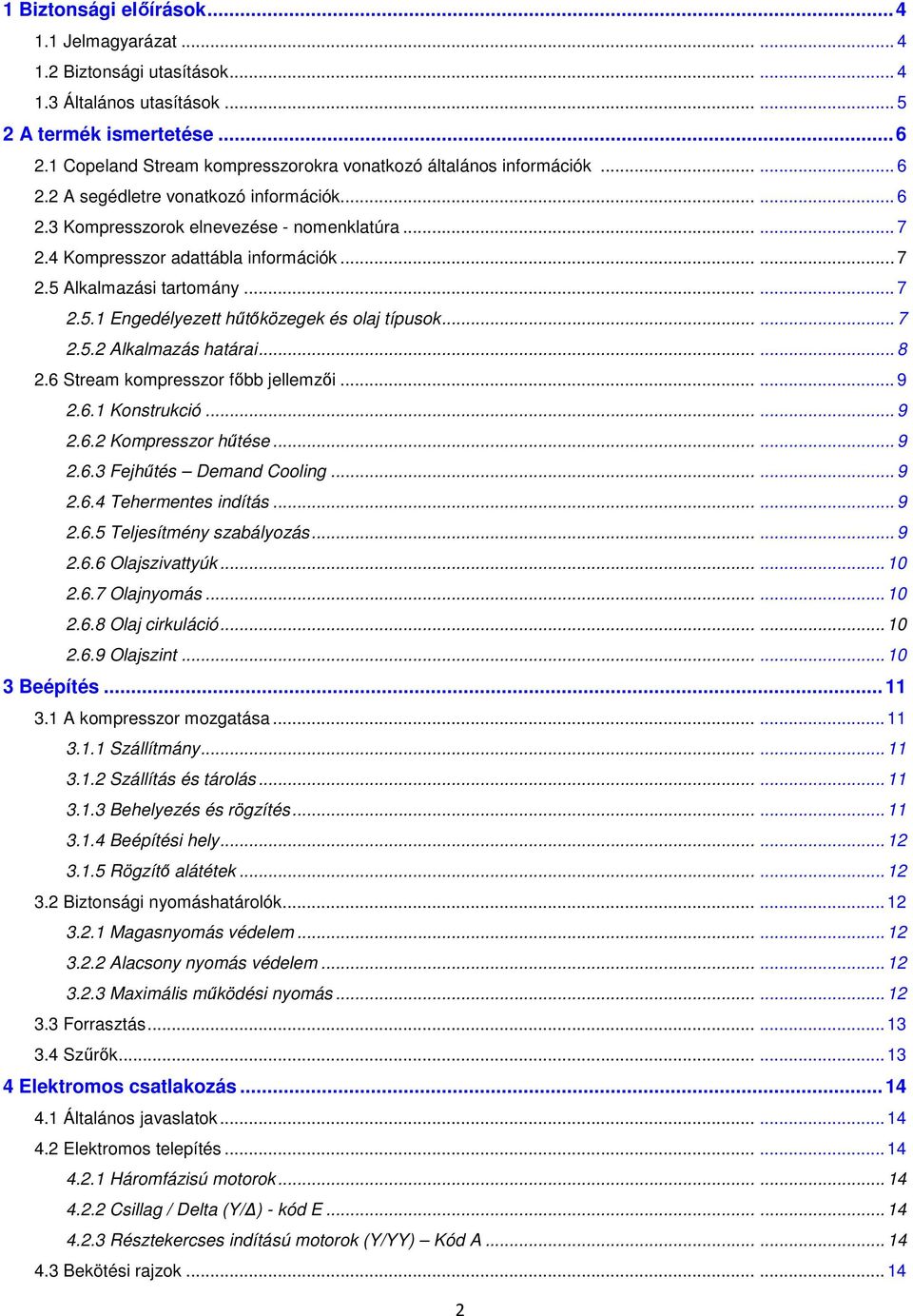 4 Kompresszor adattábla információk...... 7 2.5 Alkalmazási tartomány...... 7 2.5.1 Engedélyezett hűtőközegek és olaj típusok...... 7 2.5.2 Alkalmazás határai...... 8 2.