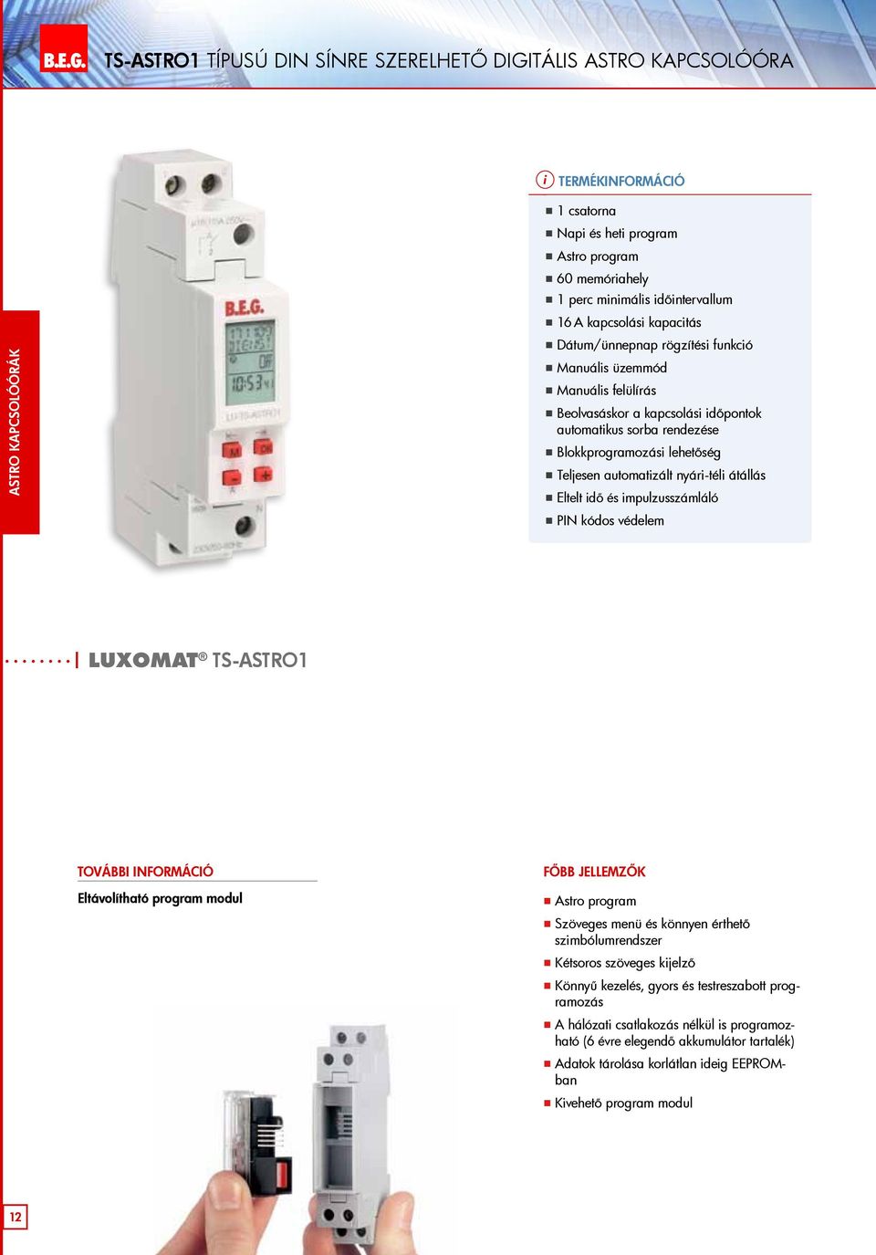 időintervallum 16 A kapcsolási kapacitás Dátum/ünnepnap rögzítési funkció Manuális üzemmód Manuális felülírás Beolvasáskor a kapcsolási időpontok automatikus sorba rendezése Blokkprogramozási