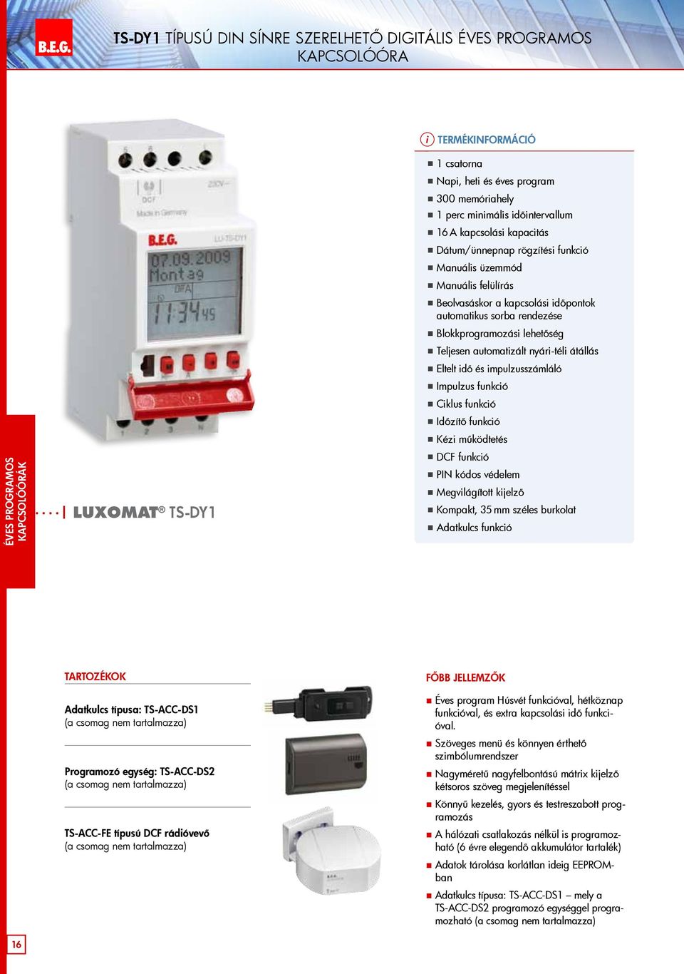 időintervallum 16 A kapcsolási kapacitás Dátum/ünnepnap rögzítési funkció Manuális üzemmód Manuális felülírás Beolvasáskor a kapcsolási időpontok automatikus sorba rendezése Blokkprogramozási