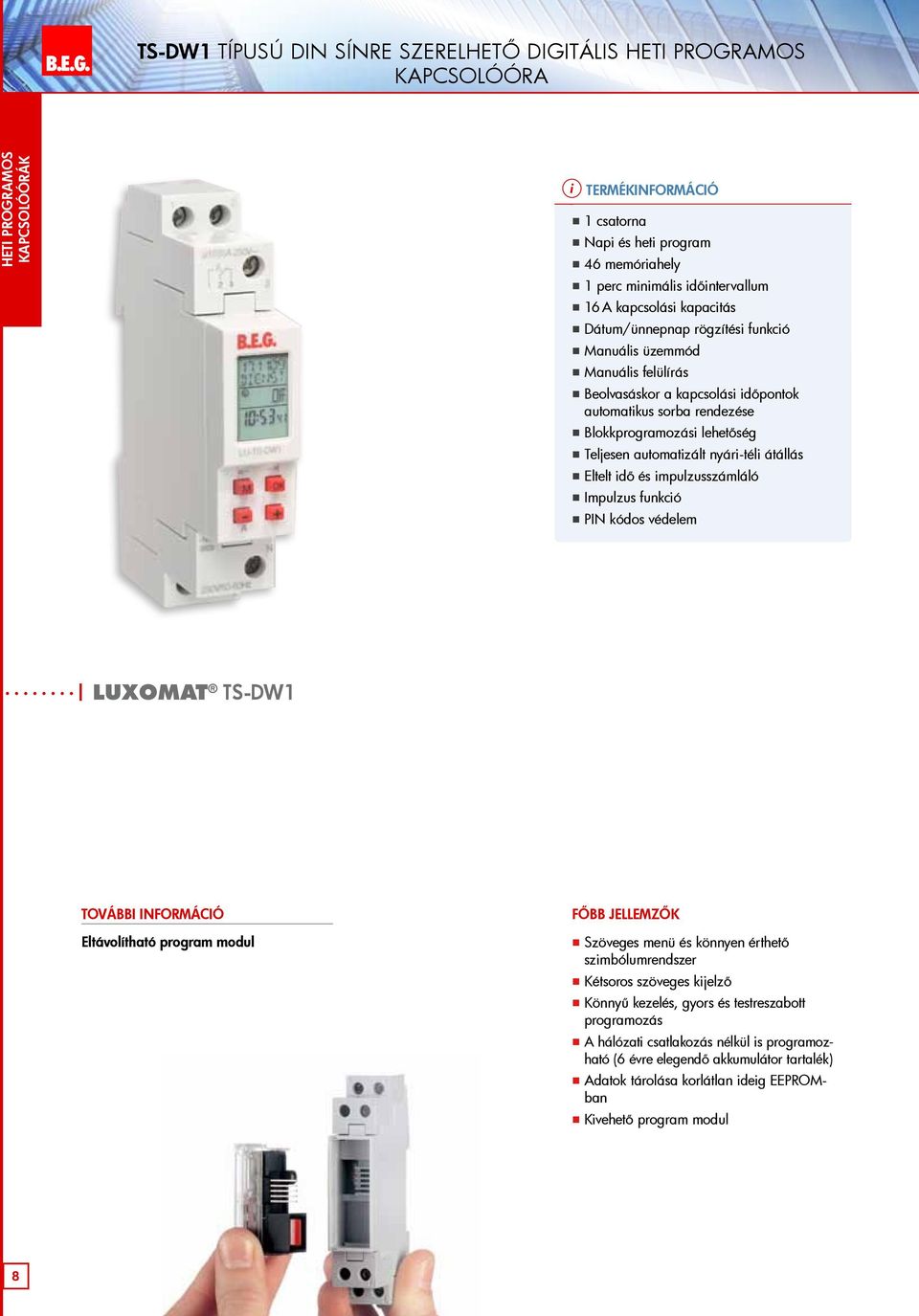 üzemmód Manuális felülírás Beolvasáskor a kapcsolási időpontok automatikus sorba rendezése Blokkprogramozási lehetőség Teljesen automatizált nyári-téli átállás Eltelt idő és impulzusszámláló Impulzus