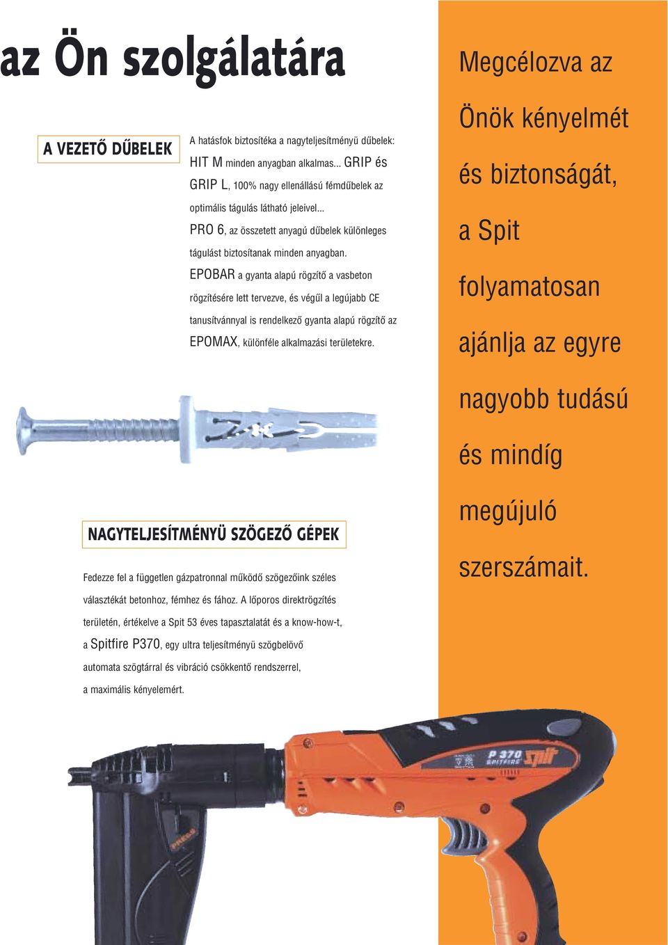 EPOBAR a gyanta alapú rögzítœ a vasbeton rögzítésére lett tervezve, és végıl a legújabb CE tanusítvánnyal is rendelkezœ gyanta alapú rögzítœ az EPOMAX, különféle alkalmazási területekre.