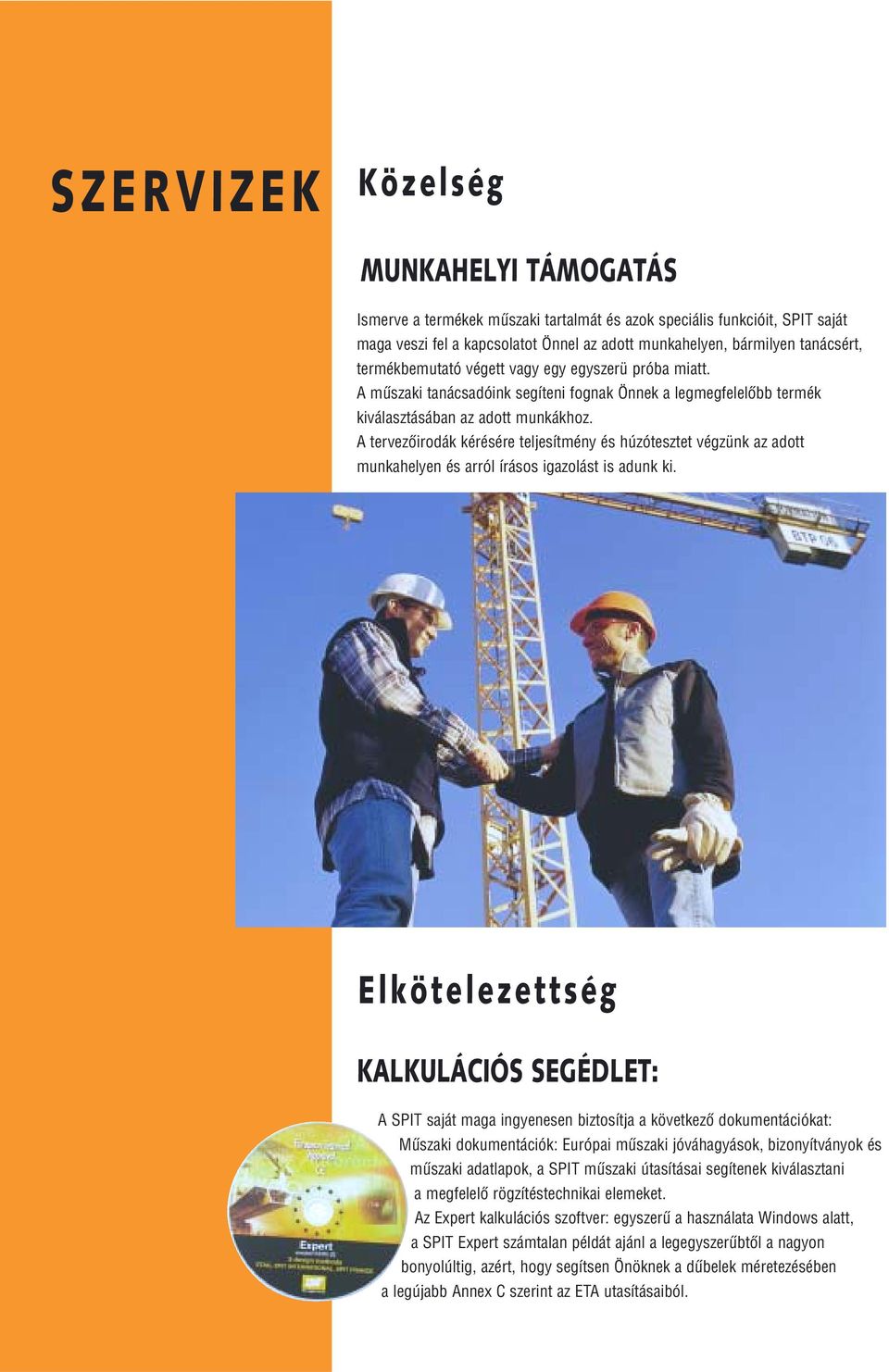 A tervezœirodák kérésére teljesítmény és húzótesztet végzünk az adott munkahelyen és arról írásos igazolást is adunk ki.
