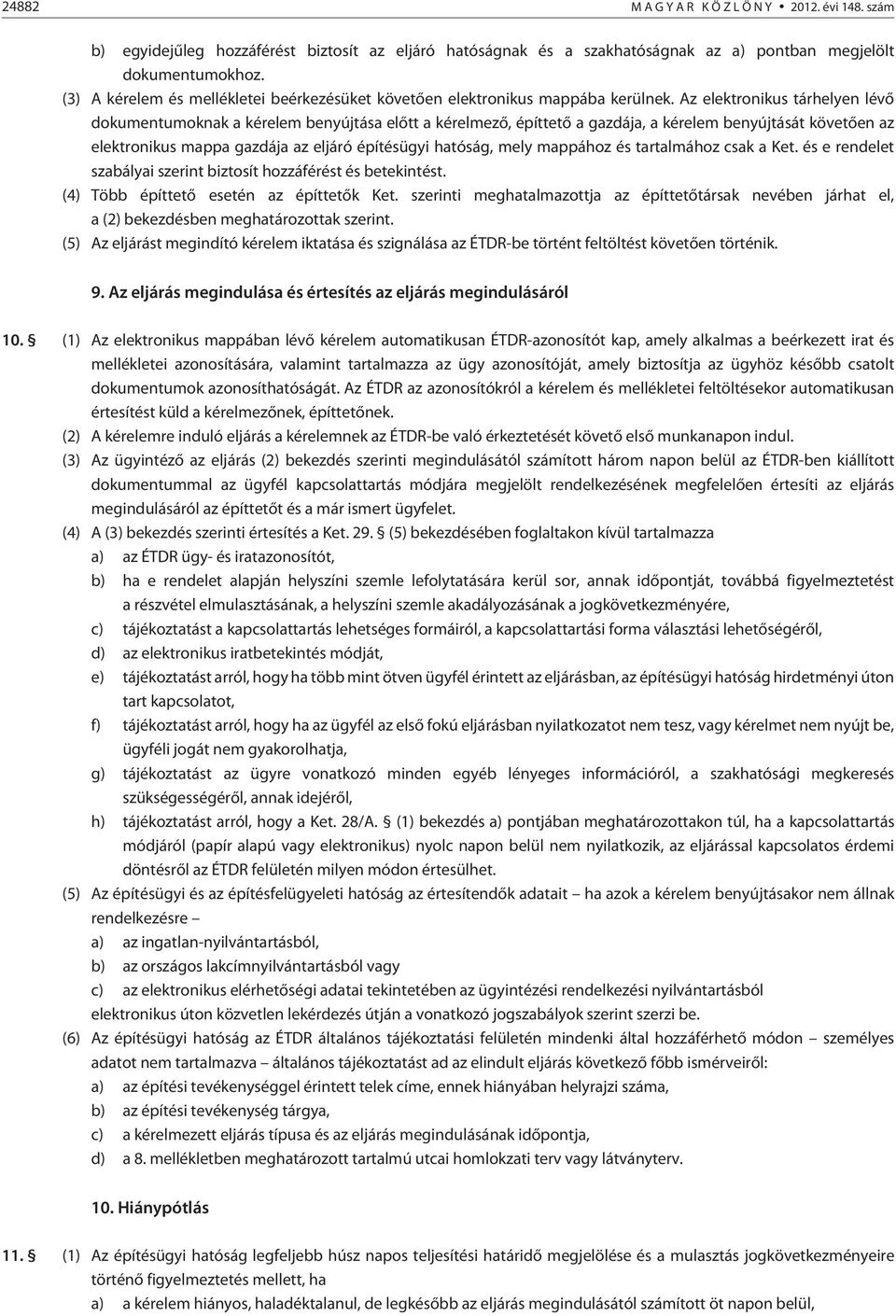 Az elektronikus tárhelyen lévõ dokumentumoknak a kérelem benyújtása elõtt a kérelmezõ, építtetõ a gazdája, a kérelem benyújtását követõen az elektronikus mappa gazdája az eljáró építésügyi hatóság,