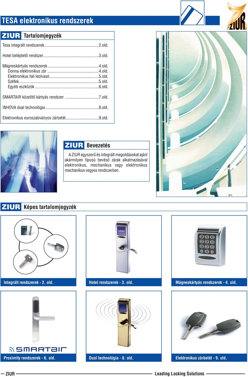 Képes tartalomjegyzék Integrált rendszerek - 2. old. Hotel rendszerek - 3. old. Mágneskártyás rendszerek - 4. old. Proximity rendszerek - 6. old. Dual technológia - 8. old. Elektronikus zárbetét - 9.