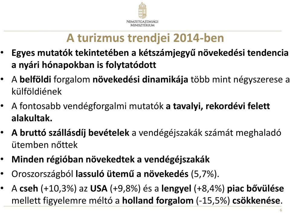 A bruttó szállásdíj bevételek a vendégéjszakák számát meghaladó ütemben nőttek Minden régióban növekedtek a vendégéjszakák Oroszországból lassuló