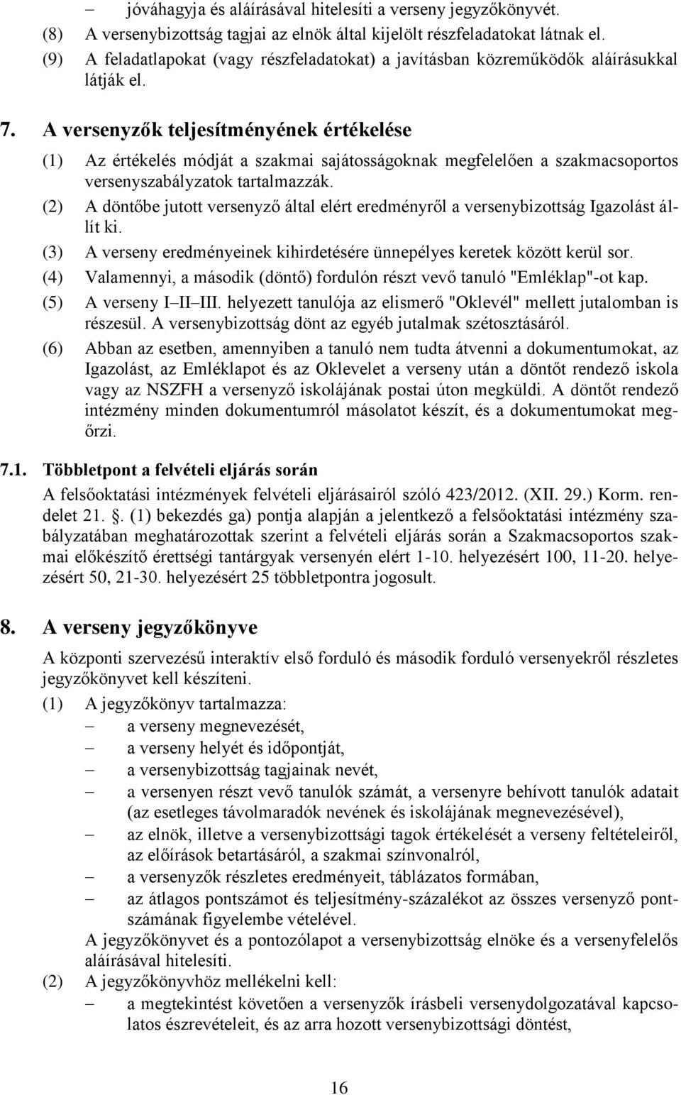 A versenyzők teljesítményének értékelése (1) Az értékelés módját a szakmai sajátosságoknak megfelelően a szakmacsoportos versenyszabályzatok tartalmazzák.