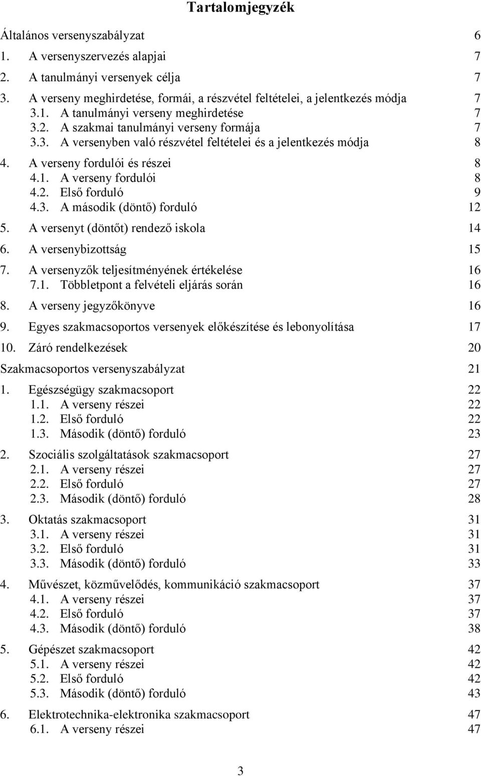 A versenyt (döntőt) rendező iskola 14 6. A versenybizottság 15 7. A versenyzők teljesítményének értékelése 16 7.1. Többletpont a felvételi eljárás során 16 8. A verseny jegyzőkönyve 16 9.