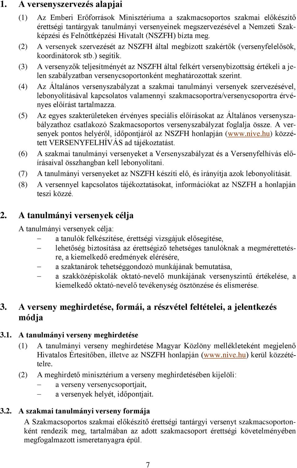 (3) A versenyzők teljesítményét az NSZFH által felkért versenybizottság értékeli a jelen szabályzatban versenycsoportonként meghatározottak szerint.