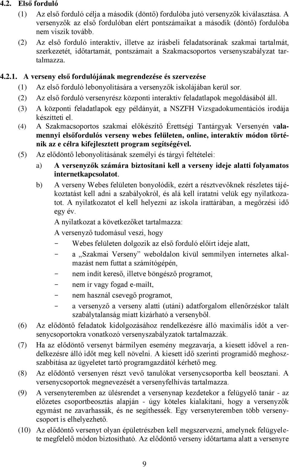 A verseny első fordulójának megrendezése és szervezése (1) Az első forduló lebonyolítására a versenyzők iskolájában kerül sor.