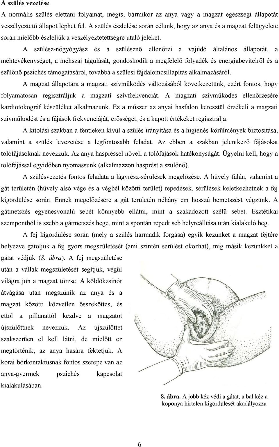 A szülész-nőgyógyász és a szülésznő ellenőrzi a vajúdó általános állapotát, a méhtevékenységet, a méhszáj tágulását, gondoskodik a megfelelő folyadék és energiabevitelről és a szülőnő pszichés