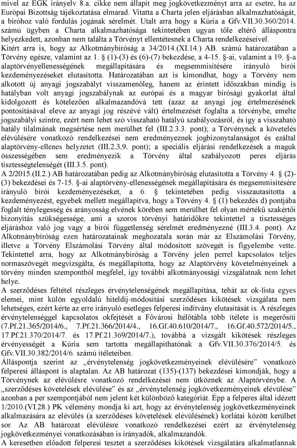 számú ügyben a Charta alkalmazhatósága tekintetében ugyan tőle eltérő álláspontra helyezkedett, azonban nem találta a Törvényt ellentétesnek a Charta rendelkezéseivel.
