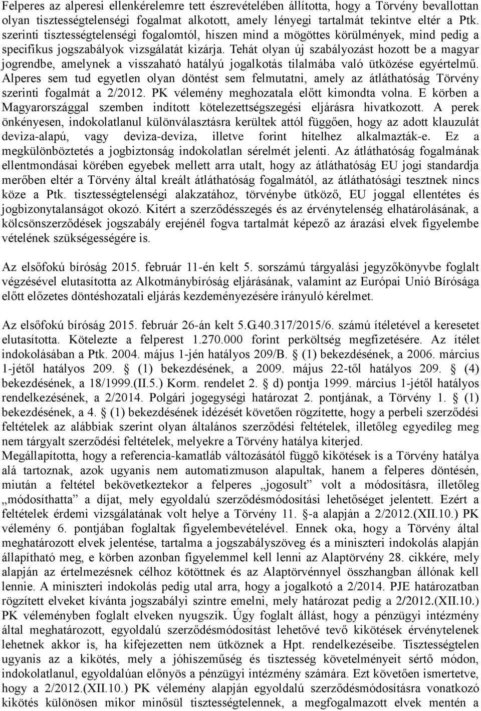 Tehát olyan új szabályozást hozott be a magyar jogrendbe, amelynek a visszaható hatályú jogalkotás tilalmába való ütközése egyértelmű.