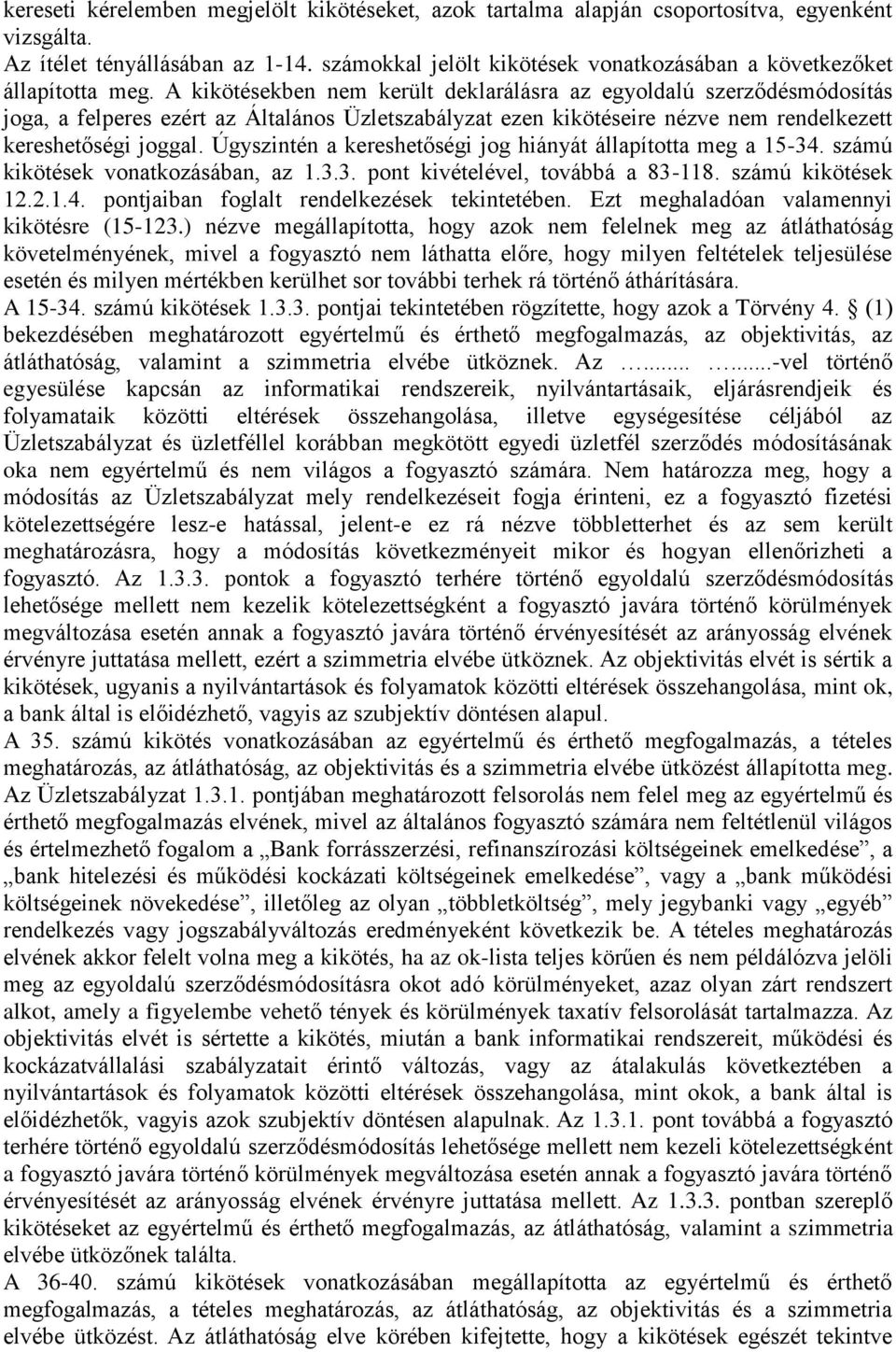A kikötésekben nem került deklarálásra az egyoldalú szerződésmódosítás joga, a felperes ezért az Általános Üzletszabályzat ezen kikötéseire nézve nem rendelkezett kereshetőségi joggal.