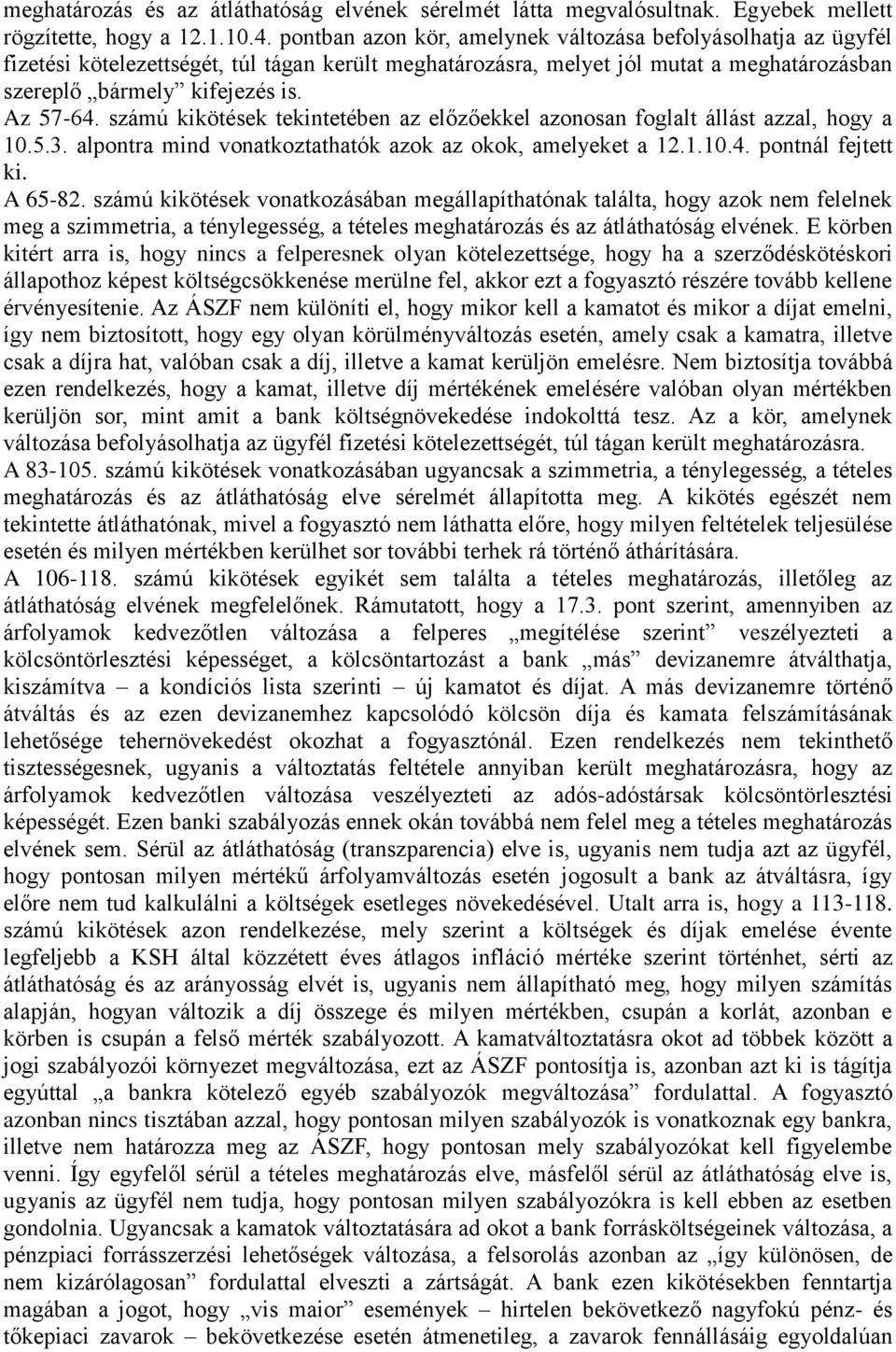 számú kikötések tekintetében az előzőekkel azonosan foglalt állást azzal, hogy a 10.5.3. alpontra mind vonatkoztathatók azok az okok, amelyeket a 12.1.10.4. pontnál fejtett ki. A 65-82.