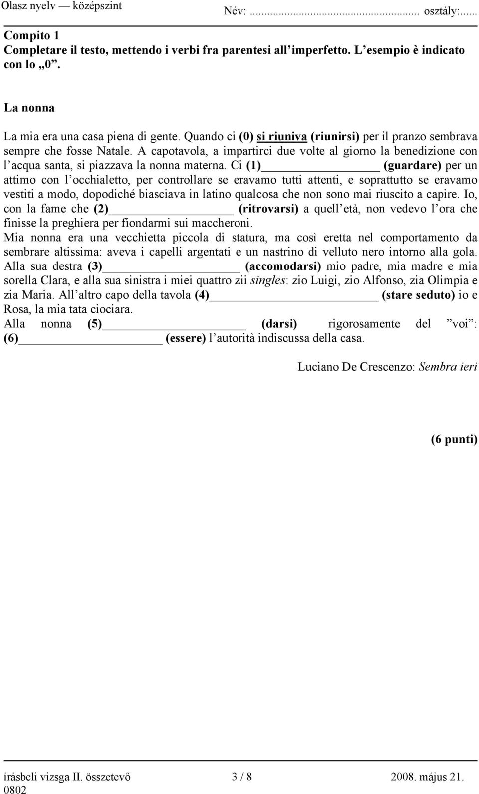 Ci (1) (guardare) per un attimo con l occhialetto, per controllare se eravamo tutti attenti, e soprattutto se eravamo vestiti a modo, dopodiché biasciava in latino qualcosa che non sono mai riuscito