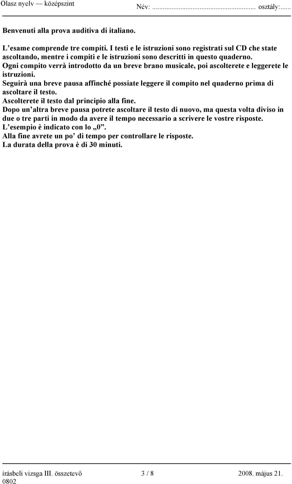 Ogni compito verrà introdotto da un breve brano musicale, poi ascolterete e leggerete le istruzioni.