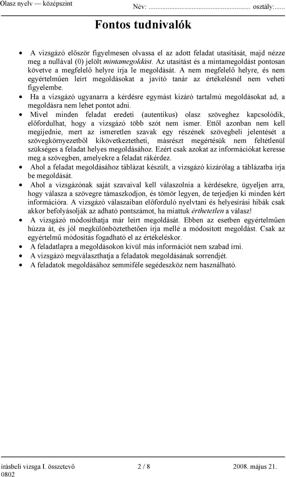 A nem megfelelő helyre, és nem egyértelműen leírt megoldásokat a javító tanár az értékelésnél nem veheti figyelembe.