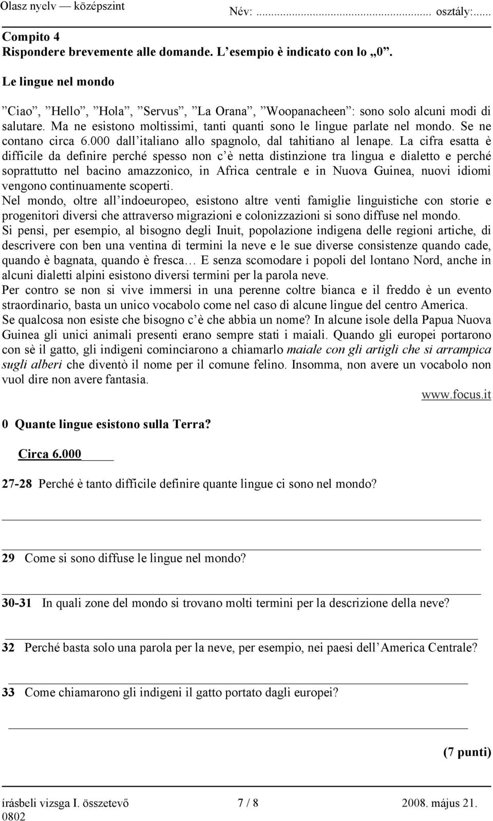 La cifra esatta è difficile da definire perché spesso non c è netta distinzione tra lingua e dialetto e perché soprattutto nel bacino amazzonico, in Africa centrale e in Nuova Guinea, nuovi idiomi