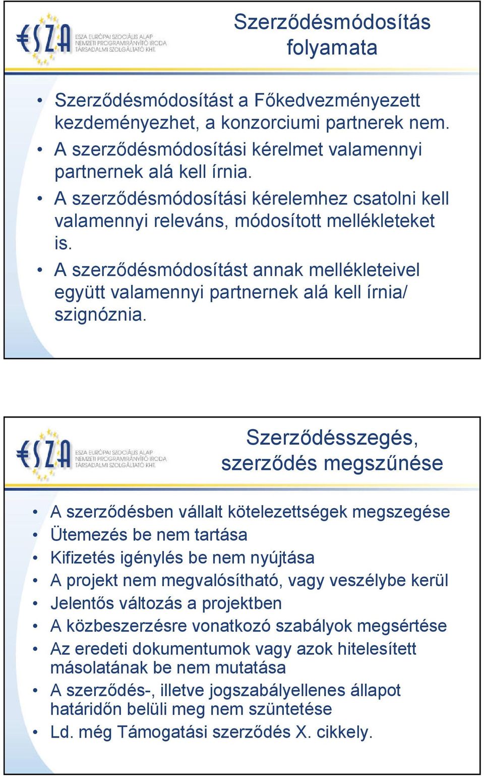Szerződésszegés, szerződés megszűnése A szerződésben vállalt kötelezettségek megszegése Ütemezés be nem tartása Kifizetés igénylés be nem nyújtása A projekt nem megvalósítható, vagy veszélybe kerül
