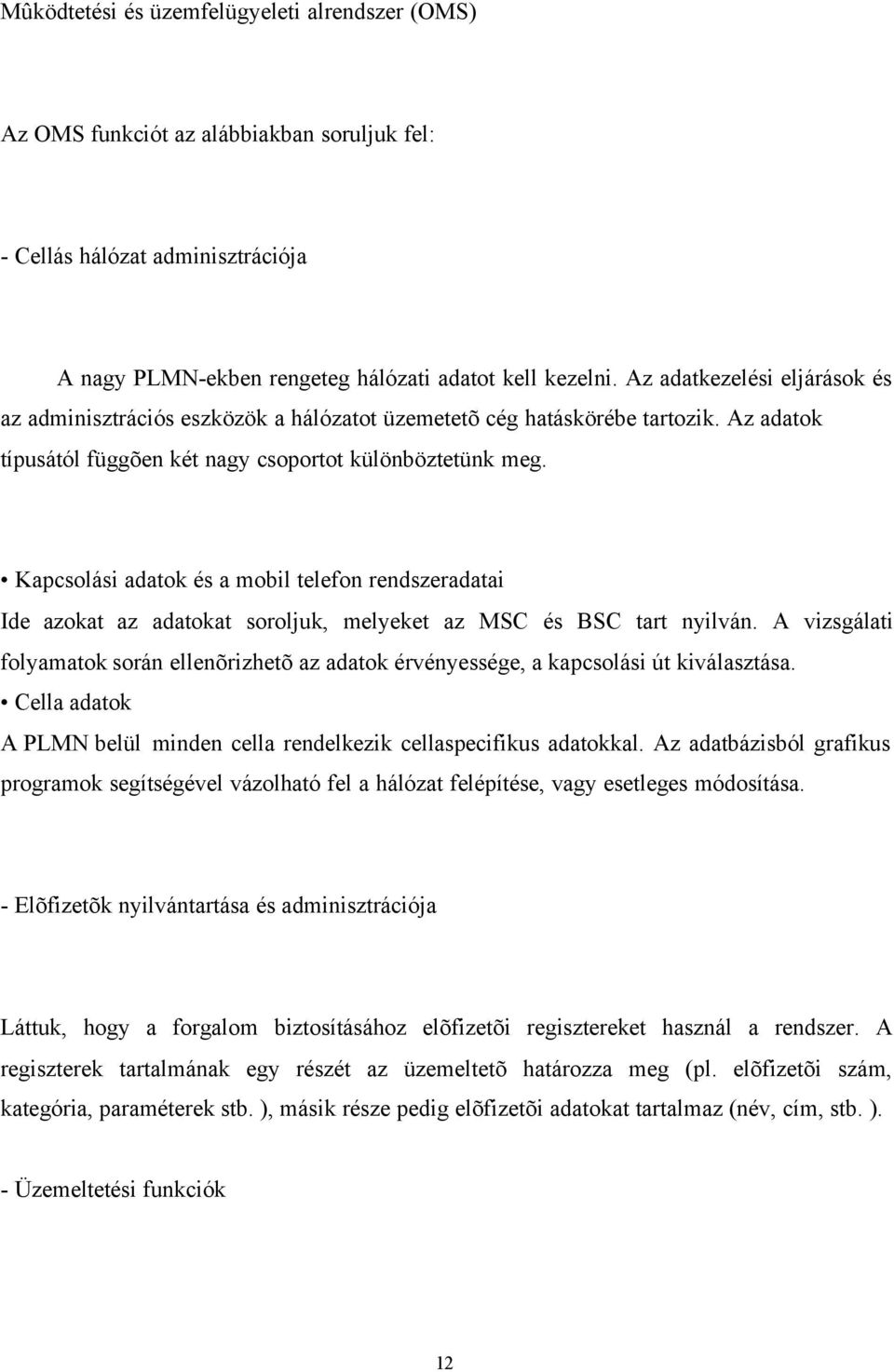 Kapcsolási adatok és a mobil telefon rendszeradatai Ide azokat az adatokat soroljuk, melyeket az MSC és BSC tart nyilván.