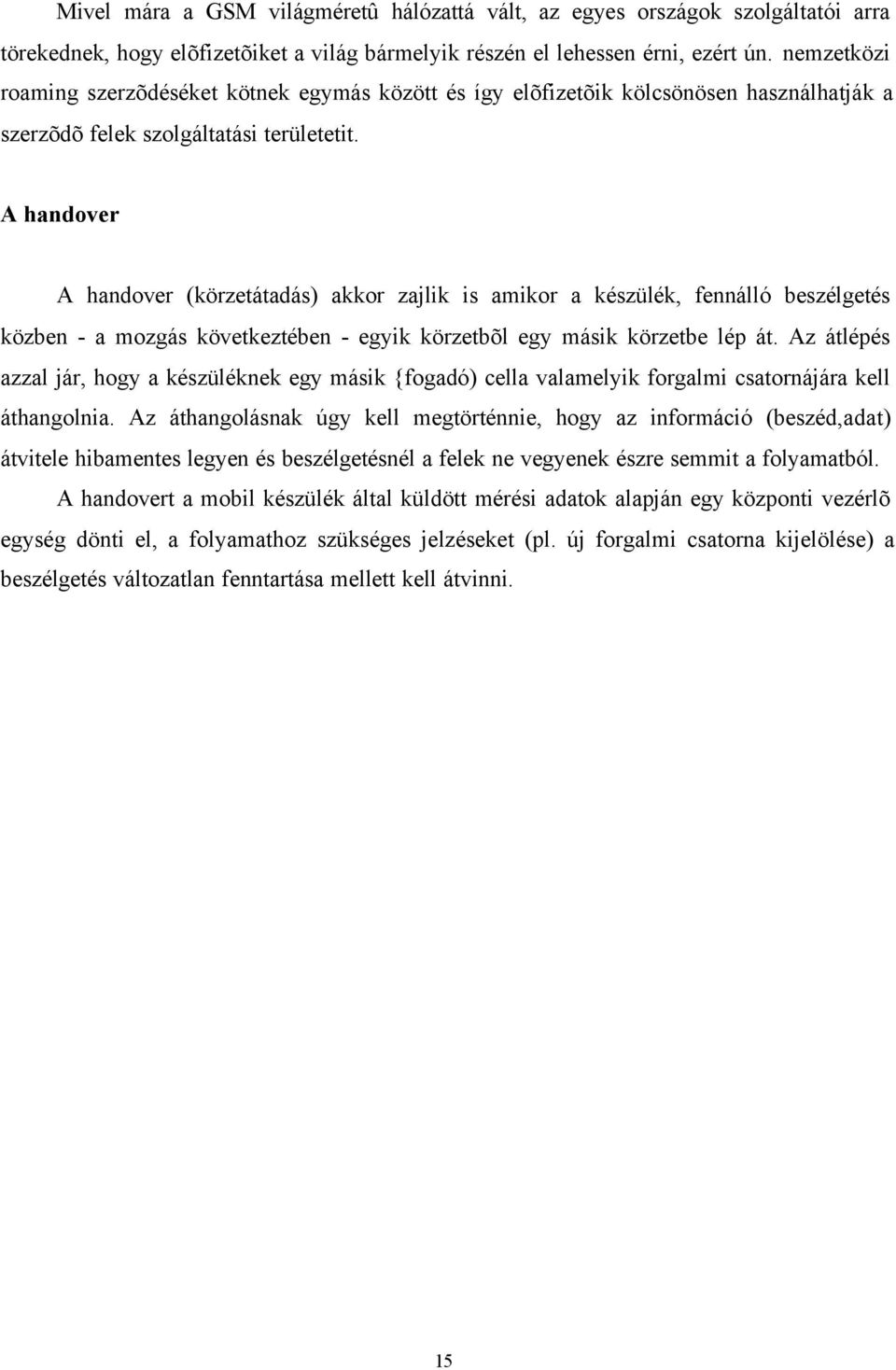 A handover A handover (körzetátadás) akkor zajlik is amikor a készülék, fennálló beszélgetés közben - a mozgás következtében - egyik körzetbõl egy másik körzetbe lép át.