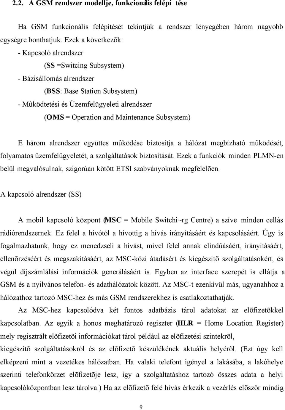 Subsystem) E három alrendszer együttes mûködése biztosítja a hálózat megbízható mûködését, folyamatos üzemfelügyeletét, a szolgáltatások biztosítását.