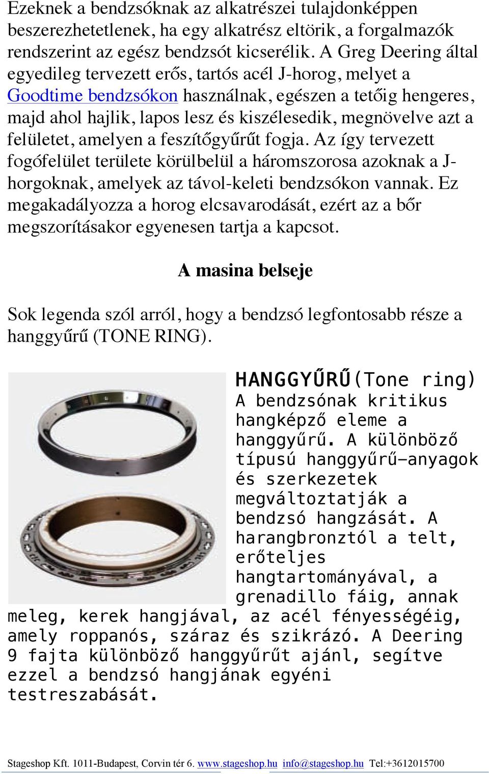 felületet, amelyen a feszítőgyűrűt fogja. Az így tervezett fogófelület területe körülbelül a háromszorosa azoknak a J- horgoknak, amelyek az távol-keleti bendzsókon vannak.