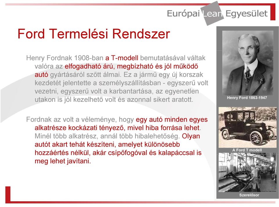 azonnal sikert aratott. Henry Ford 1863-1947 Fordnak az volt a véleménye, hogy egy autó minden egyes alkatrésze kockázati tényező, mivel hiba forrása lehet.