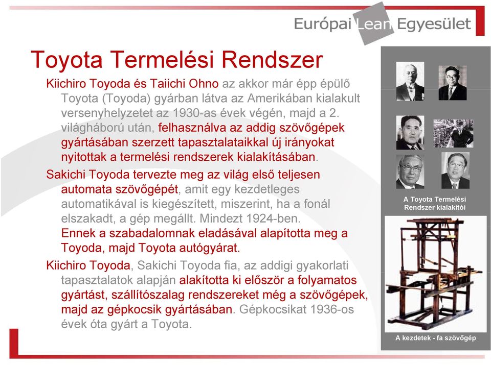 Sakichi Toyoda tervezte meg az világ első teljesen automata szövőgépét, amit egy kezdetleges automatikával is kiegészített, miszerint, ha a fonál elszakadt, a gép megállt. Mindezt 1924-ben.