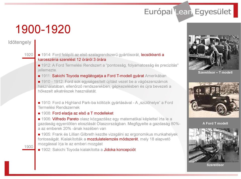 1911: Sakichi Toyoda meglátogatja a Ford T-modell gyárat Amerikában 1910-1912: Ford sok egységesített újítást vezet be a vágószerszámok használatában, ellenőrző rendszerekben, gépkezelésben és újra