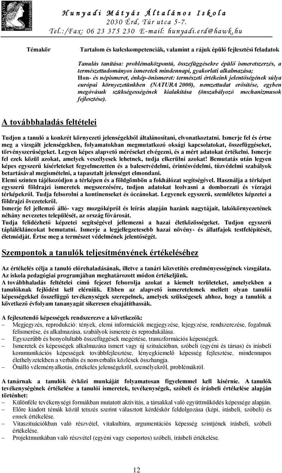 szükségességének kialakítása (önszabályozó mechanizmusok fejlesztése). A továbbhaladás feltételei Tudjon a tanuló a konkrét környezeti jelenségekből általánosítani, elvonatkoztatni.