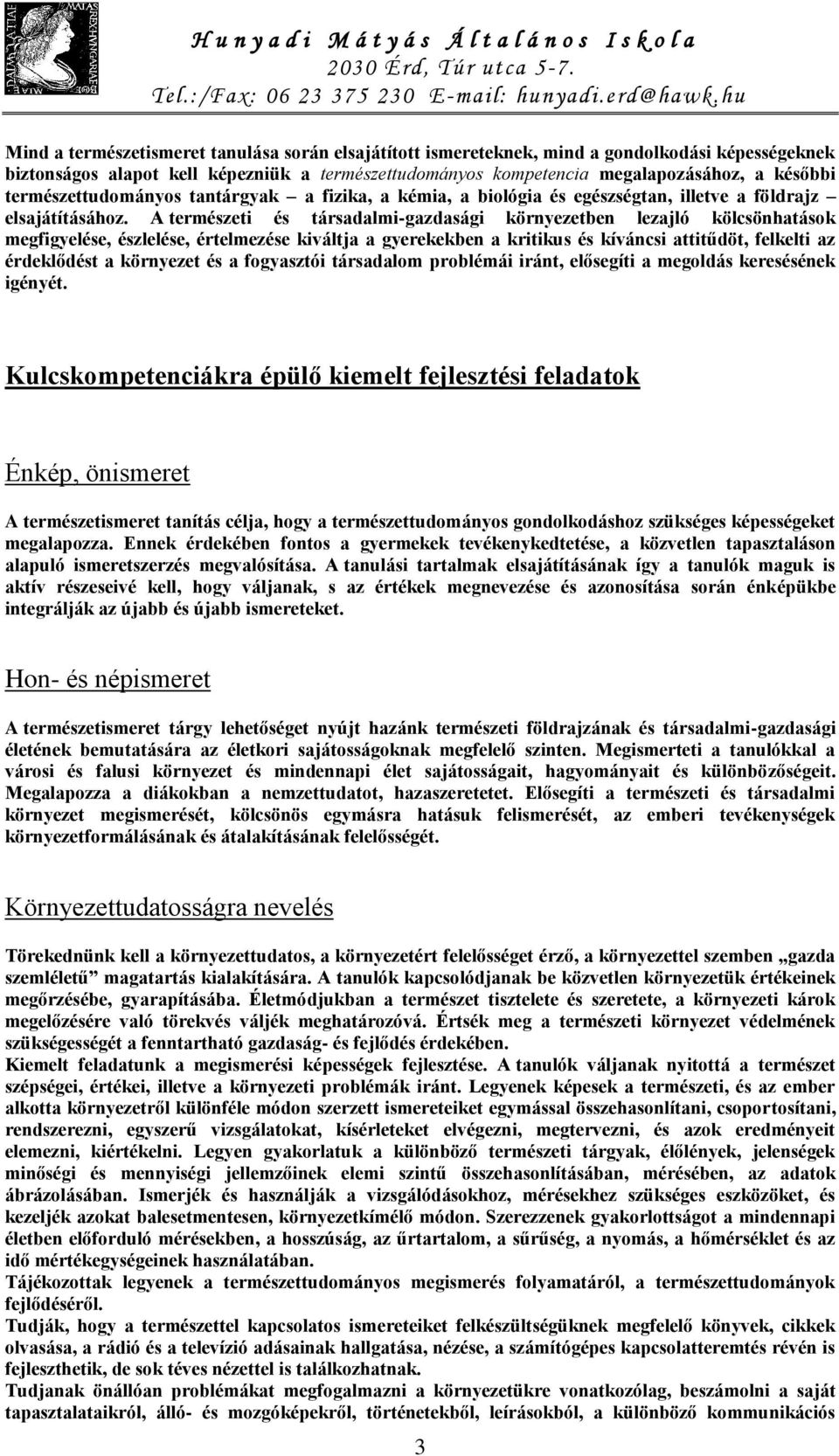 A természeti és társadalmi-gazdasági környezetben lezajló kölcsönhatások megfigyelése, észlelése, értelmezése kiváltja a gyerekekben a kritikus és kíváncsi attitűdöt, felkelti az érdeklődést a