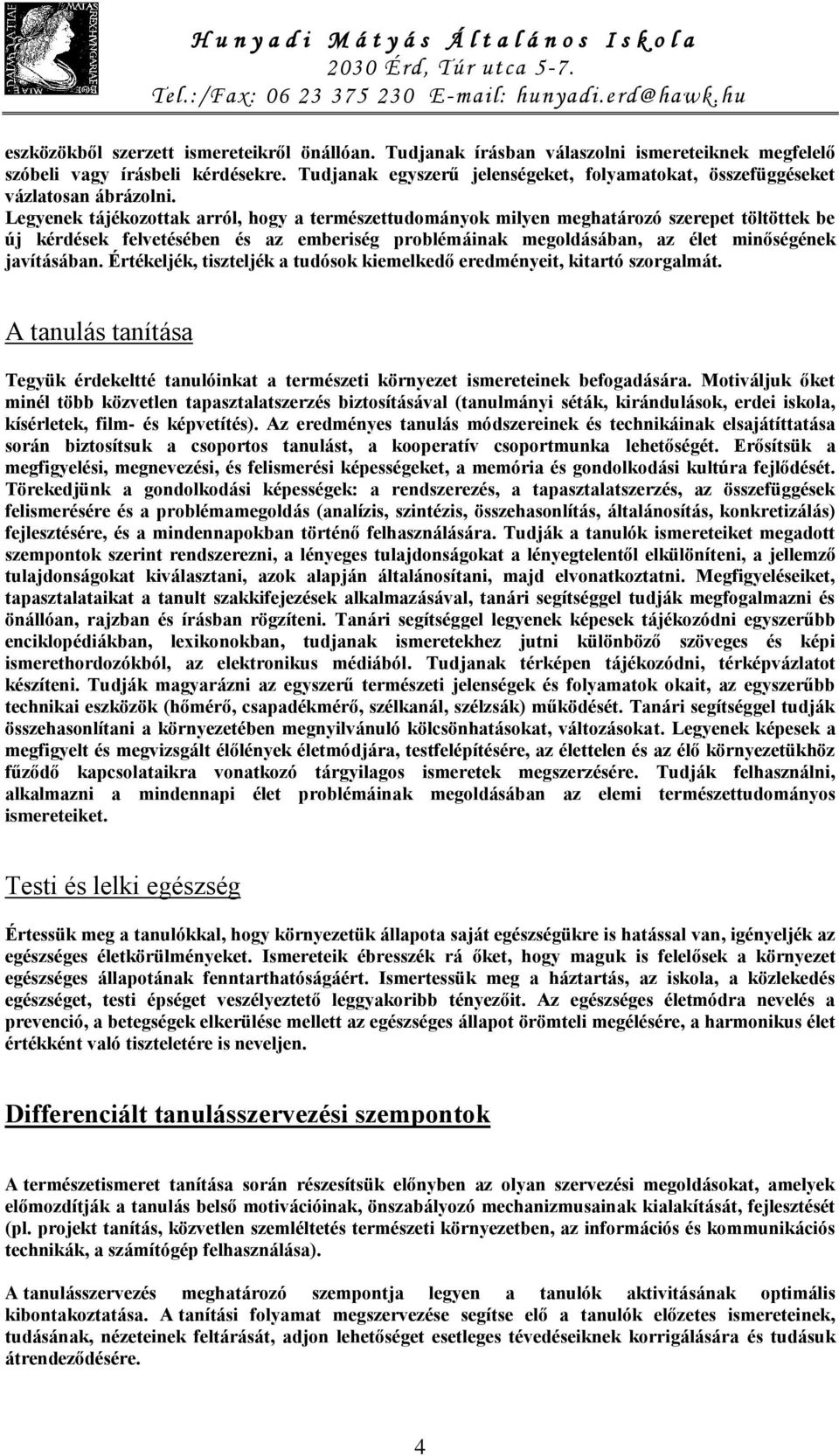 Legyenek tájékozottak arról, hogy a természettudományok milyen meghatározó szerepet töltöttek be új kérdések felvetésében és az emberiség problémáinak megoldásában, az élet minőségének javításában.