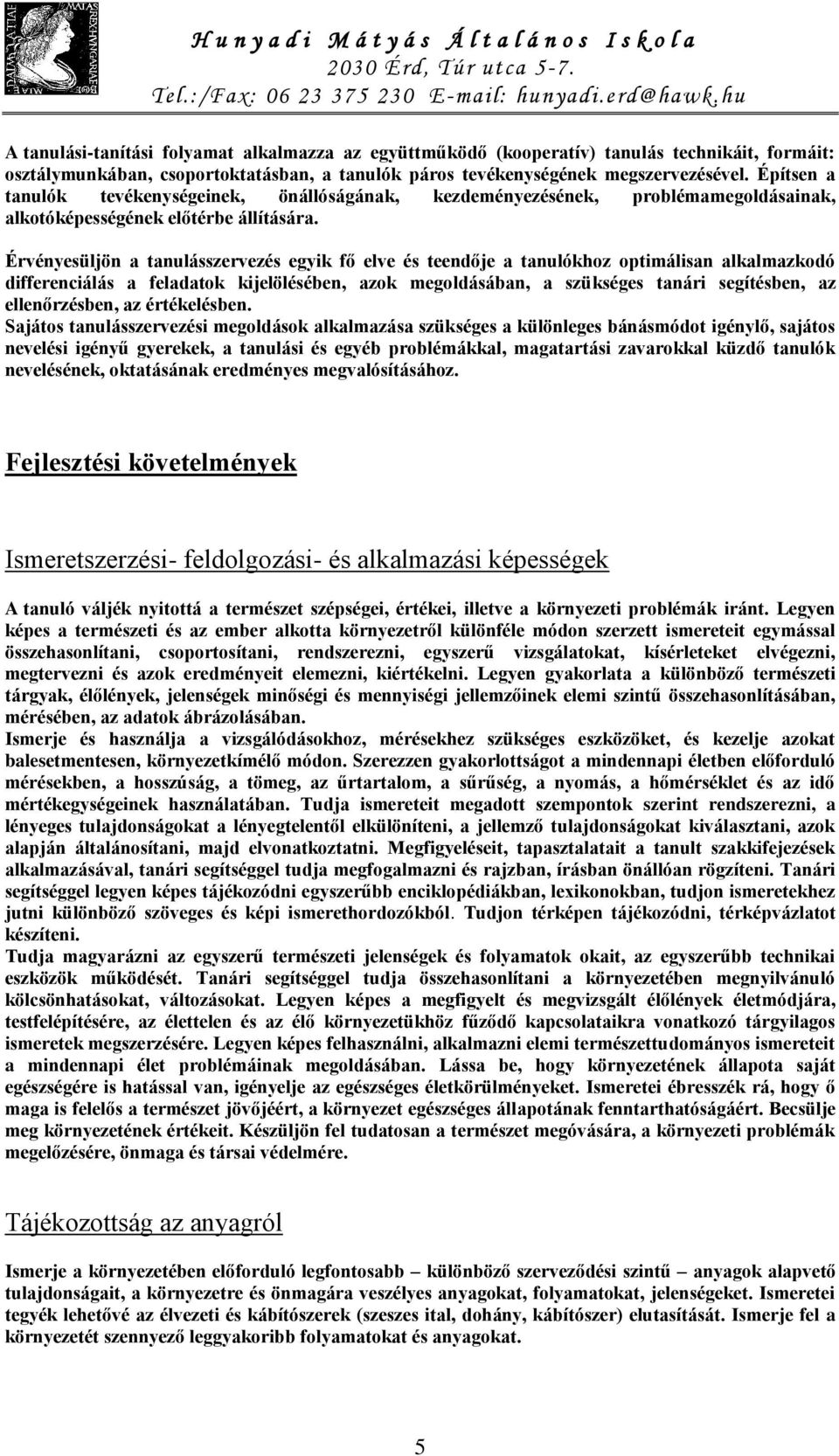 Érvényesüljön a tanulásszervezés egyik fő elve és teendője a tanulókhoz optimálisan alkalmazkodó differenciálás a feladatok kijelölésében, azok megoldásában, a szükséges tanári segítésben, az