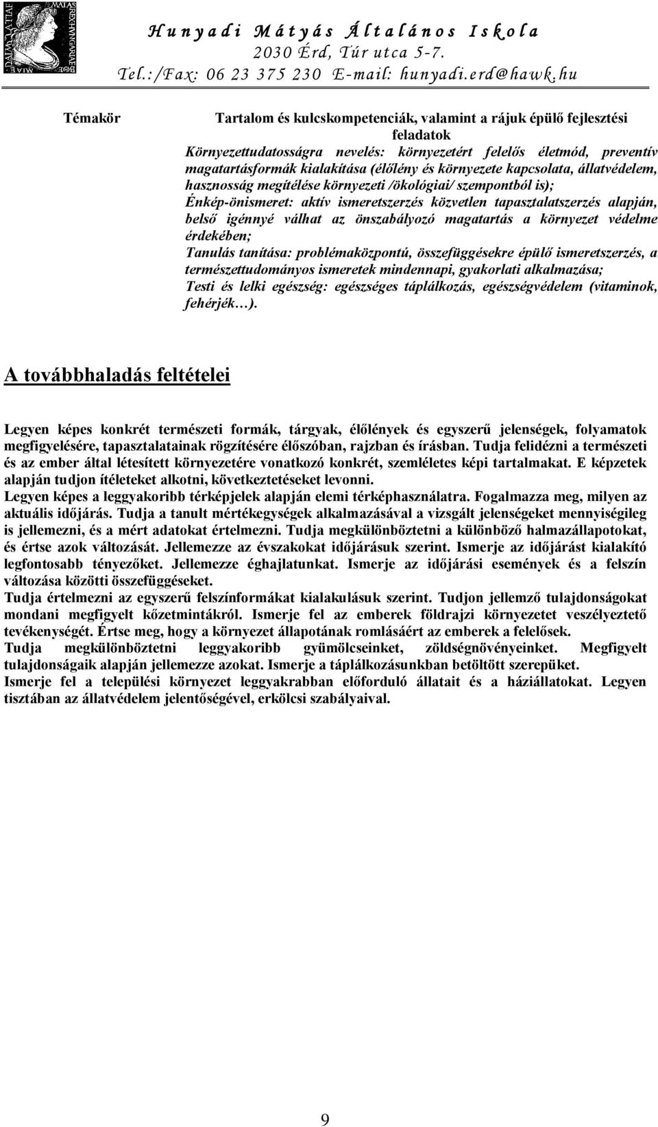 önszabályozó magatartás a környezet védelme érdekében; Tanulás tanítása: problémaközpontú, összefüggésekre épülő ismeretszerzés, a természettudományos ismeretek mindennapi, gyakorlati alkalmazása;