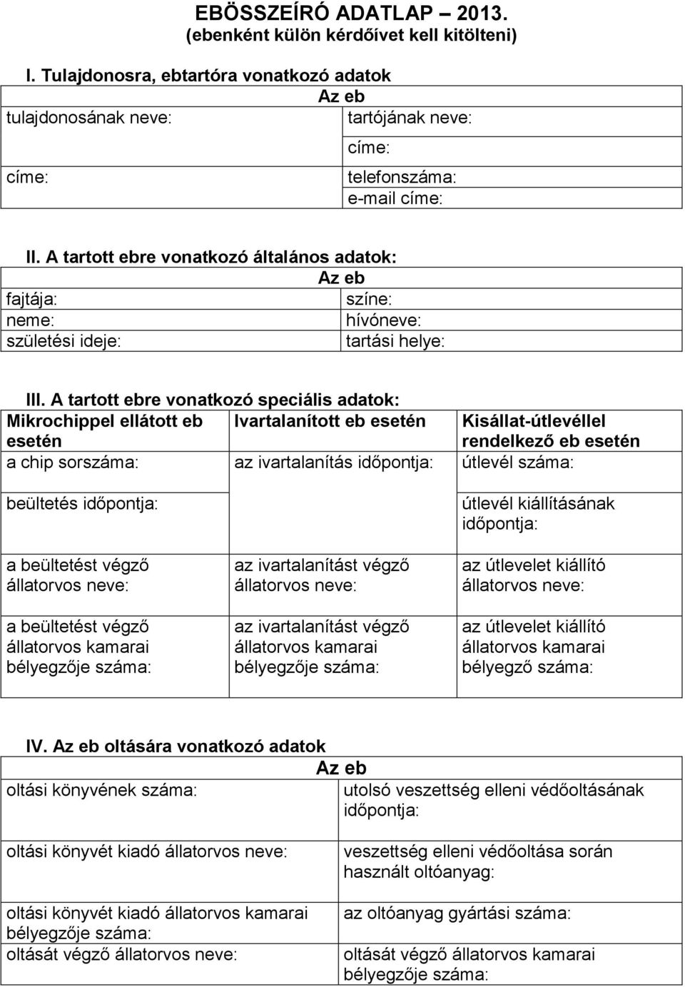 A tartott ebre vonatkozó speciális adatok: Mikrochippel ellátott eb esetén Ivartalanított eb esetén Kisállat-útlevéllel rendelkező eb esetén a chip sorszáma: az ivartalanítás időpontja: útlevél